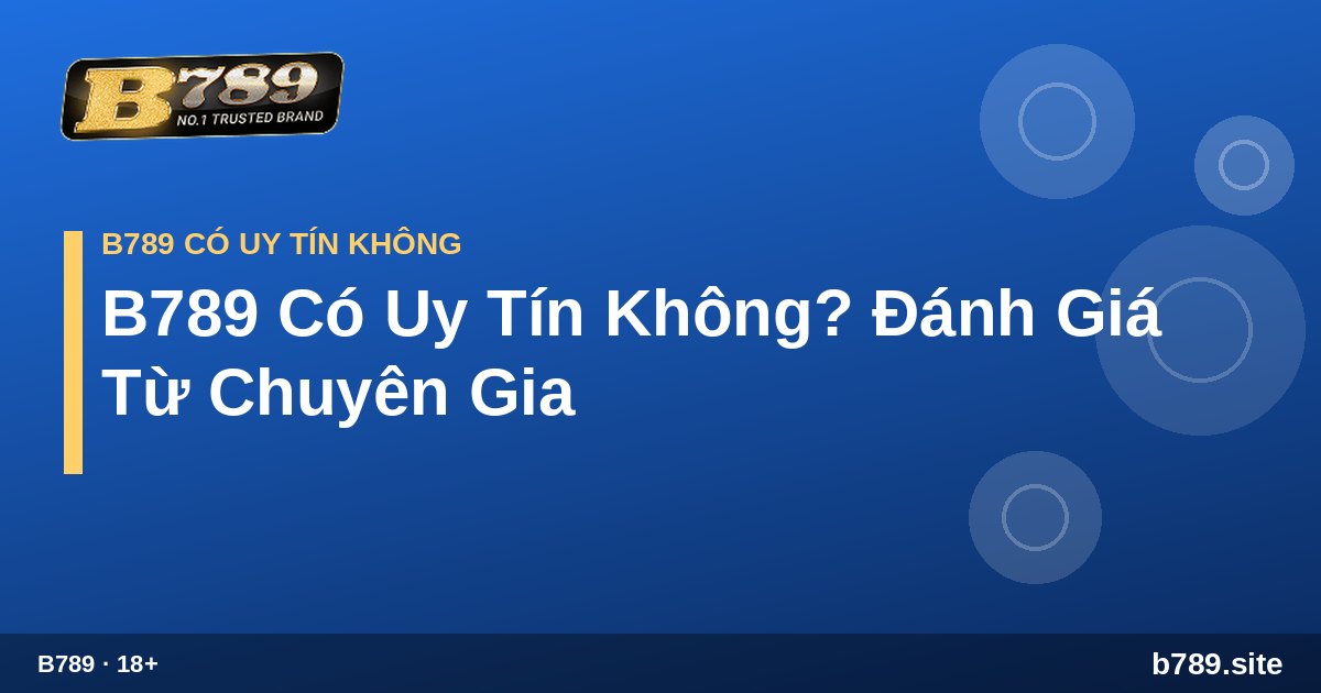 B789 Có Uy Tín Không? Đánh Giá Từ Chuyên Gia – hướng dẫn tại B789 b789.site