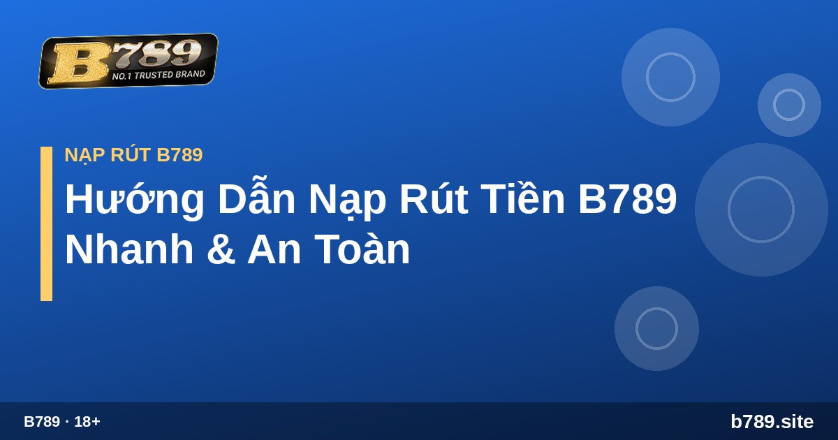 Hướng Dẫn Nạp Rút Tiền B789 Nhanh & An Toàn – B789