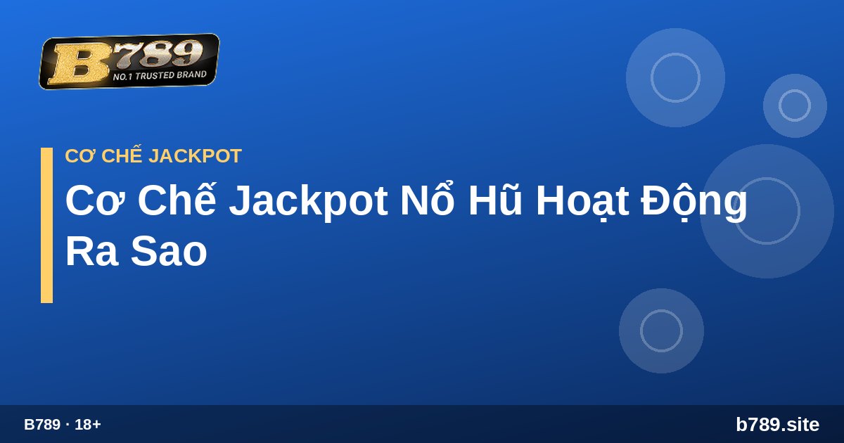Cơ Chế Jackpot Nổ Hũ Hoạt Động Ra Sao – hướng dẫn tại B789 b789.site