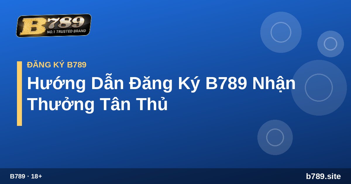 Hướng Dẫn Đăng Ký B789 Nhận Thưởng Tân Thủ – hướng dẫn tại B789 b789.site