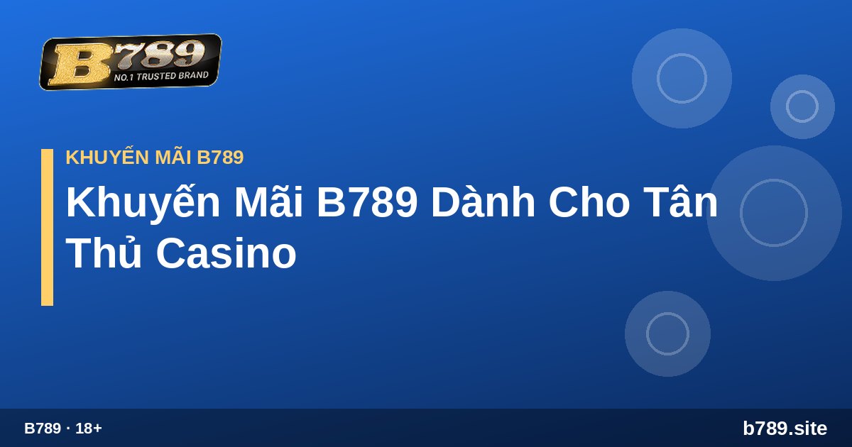 Khuyến Mãi B789 Dành Cho Tân Thủ Casino – hướng dẫn tại B789 b789.site