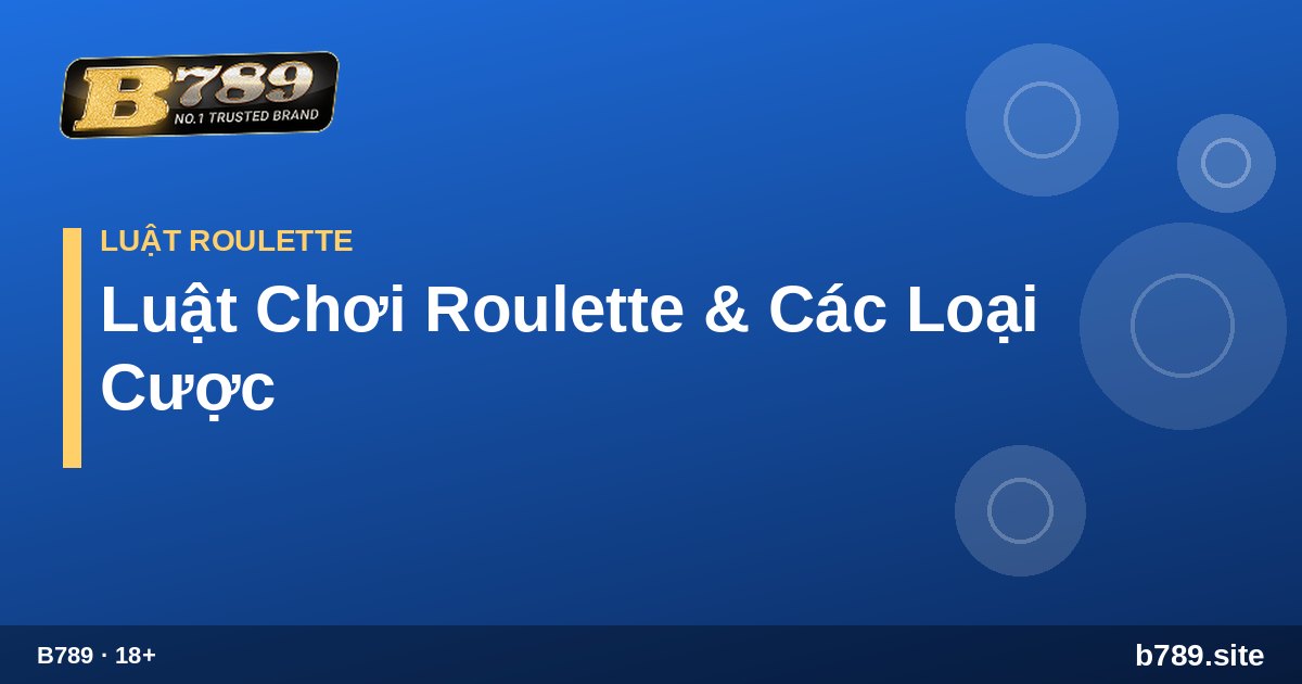 Luật Chơi Roulette & Các Loại Cược – hướng dẫn tại B789 b789.site