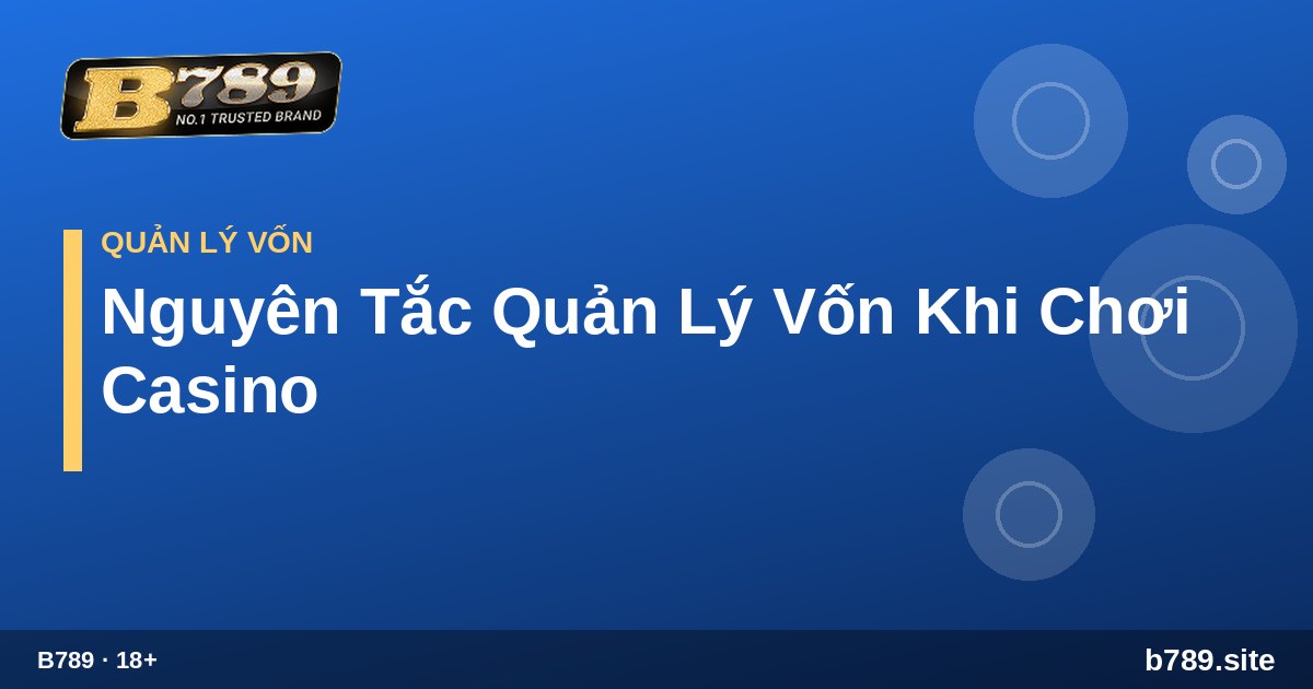 Nguyên Tắc Quản Lý Vốn Khi Chơi Casino – hướng dẫn tại B789 b789.site