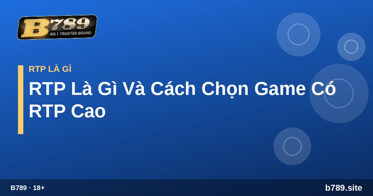 RTP Là Gì Và Cách Chọn Game Có RTP Cao – B789