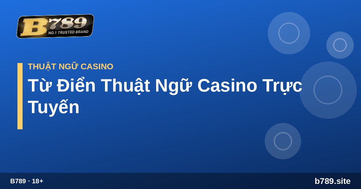 Từ Điển Thuật Ngữ Casino Trực Tuyến – hướng dẫn tại B789 b789.site